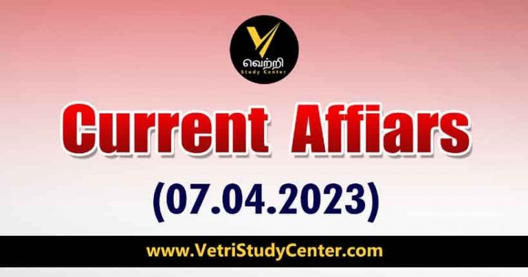 Vetri Study Center Current Affairs 07-04-2023