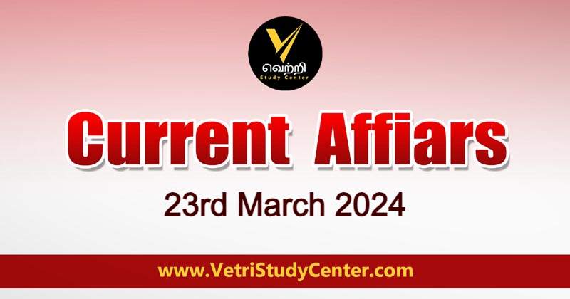 23rd March 2024 Current Affairs in Tamil by Vetri Study Center